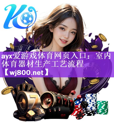 <strong>ayx爱游戏体育网页入口：室内体育器材生产工艺流程</strong>