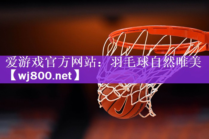 <strong>爱游戏官方网站：羽毛球自然唯美</strong>
